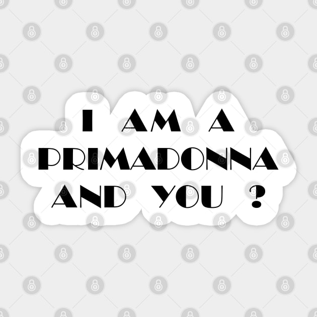 I Am a Primadonna and You? Sticker by darklordpug